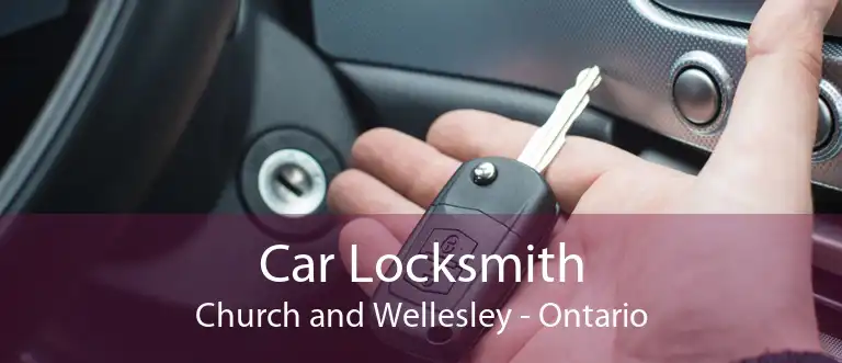 Car Locksmith Church and Wellesley - Ontario