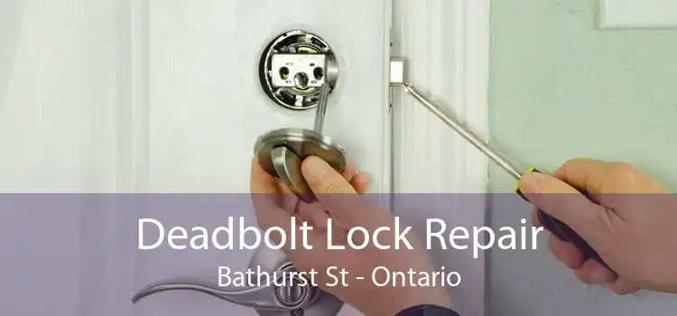 Deadbolt Lock Repair Bathurst St - Ontario