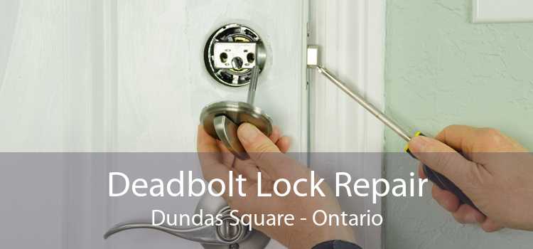 Deadbolt Lock Repair Dundas Square - Ontario