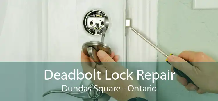 Deadbolt Lock Repair Dundas Square - Ontario