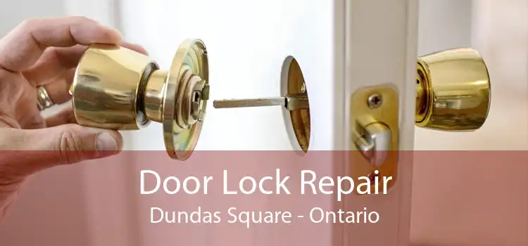 Door Lock Repair Dundas Square - Ontario