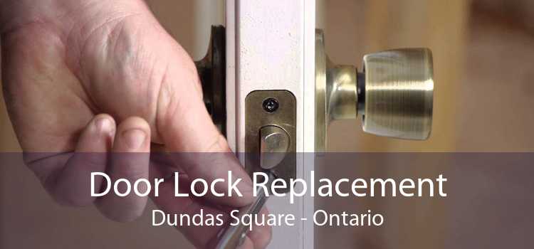 Door Lock Replacement Dundas Square - Ontario