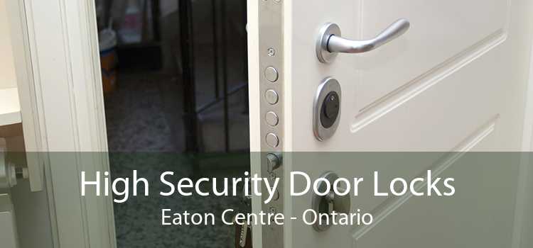 High Security Door Locks Eaton Centre - Ontario
