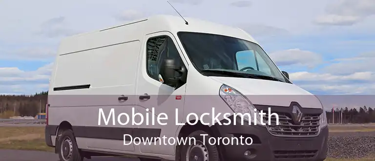 Mobile Locksmith Downtown Toronto